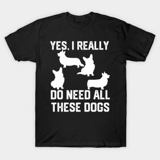 Corgi   yes, i really do need these dogs T-Shirt